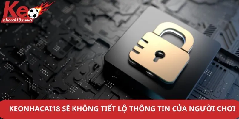 Keonhacai18 sẽ không tiết lộ thông tin của người chơi