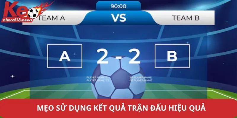 Mẹo sử dụng kết quả trận đấu hiệu quả